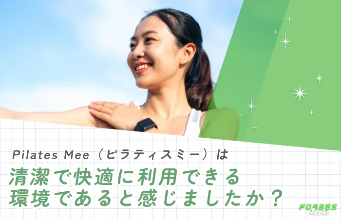 Pilates Mee(ピラティスミー)は清潔で快適に利用できる環境であると感じましたか?
